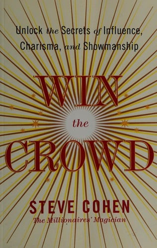 Win the crowd: unlock the secrets of influence,  charisma, and showmanship