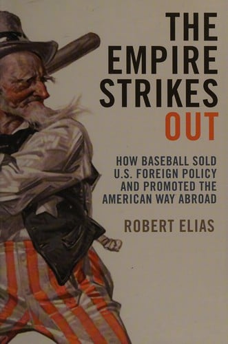 The empire strikes out: how baseball sold U.S. foreign policy and promoted the American way abroad