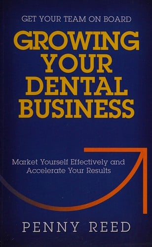 Growing your dental business: market yourself effectively and accelerate your results