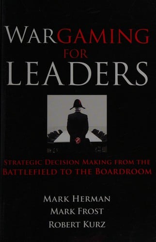 Wargaming for leaders: strategic decision making from the battlefield to the boardroom