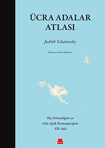 Ücra Adalar Atlasi: Hiç Gitmedigim ve Asla Ayak Basmayacagim Elli Ada