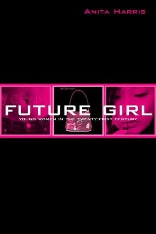 Future Girl: Young Women in the Twenty-First Century