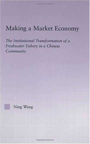 Making a Market Economy: The Institutionalizational Transformation of a Freshwater Fishery in a Chinese Community (East Asia: History, Politics, Sociology, Culture)