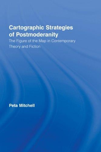 Cartographic Strategies of Postmodernity: The Figure of the Map in Contemporary Theory and Fiction (Routledge Studies in Twentieth-Century Literature)