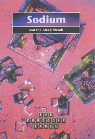 The Periodic Table: Sodium and the Alkali Metals (The Periodic Table)