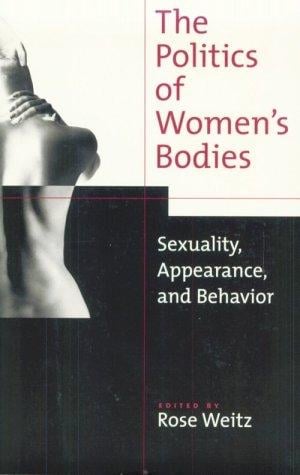The Politics of Women's Bodies: Sexuality, Appearance, and Behavior