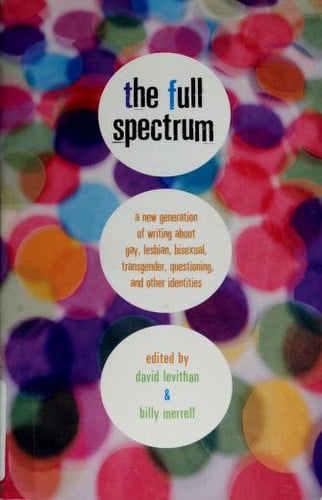 The Full Spectrum: A New Generation of Writing About Gay, Lesbian, Bisexual, Transgender, Questioning, and Other Identities