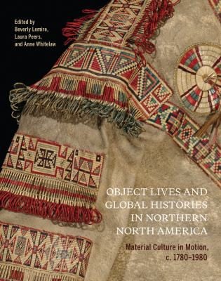 Object Lives and Global Histories in Northern North America: Material Culture in Motion, C. 1780 - 1980