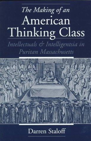The making of an American thinking class: intellectuals and intelligentsia in Puritan Massachusetts