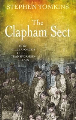 Clapham Sect: How Wilberforce's Circle Transformed Britain