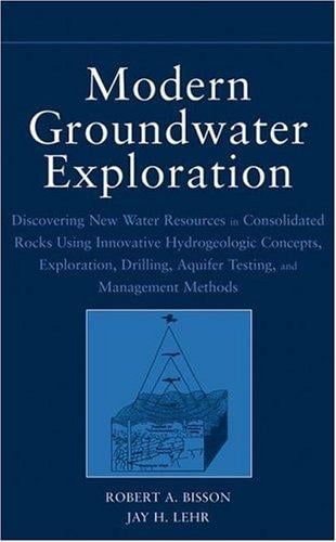 Modern Groundwater Exploration: Discovering New Water Resources in Consolidated Rocks Using Innovative Hydrogeologic                       Concepts, Exploration, Drilling, Aquifer Testing and Management Methods