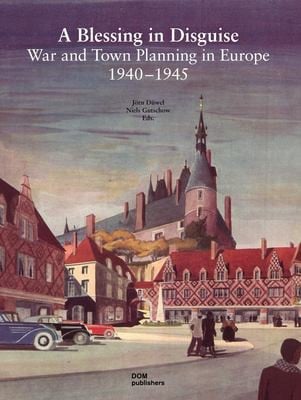 Blessing in Disguise: War and Town Planning in Europe 1940-1945