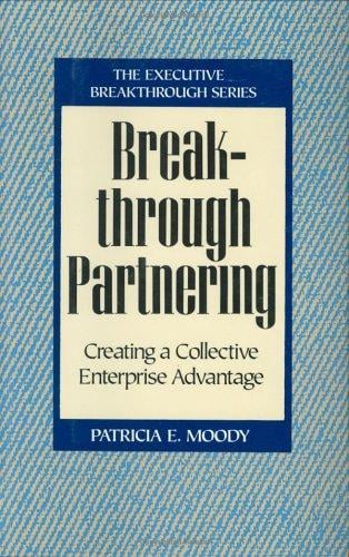 Breakthrough Partnering: Creating a Collective Enterprise Advantage (Executive Breakthrough)