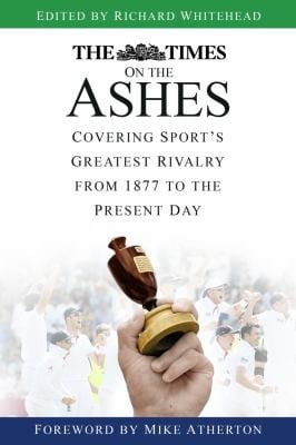 Times on the Ashes: Covering Sport's Greatest Rivalry from 1877 to the Present Day