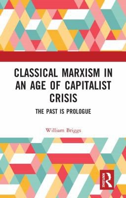 Classical Marxism in an Age of Capitalist Crisis: The Past Is Prologue