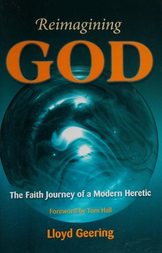 Reimagining God: the faith journey of a modern heretic