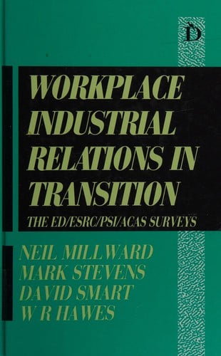 Workplace industrial relations in transition: the ED/ESRC/PSI/ACAS surveys