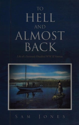 To Hell and Almost Back: Life of a Seriously Disabled WWII Veteran