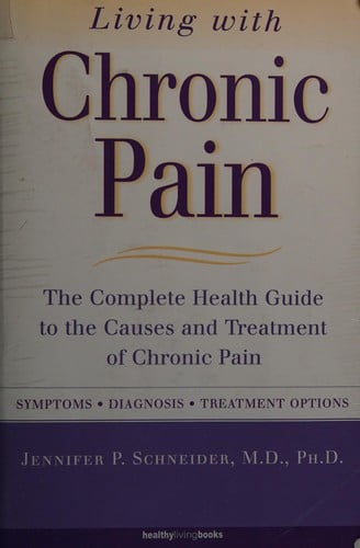 Living with chronic pain: the complete health guide to the causes and treatment of chronic pain