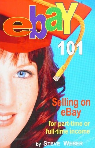EBay 101: selling on eBay for part-time or full-time income, beginner to powerseller in 90 days
