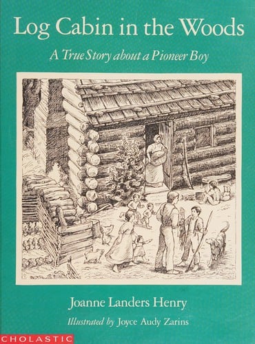Log Cabin in the Woods: A True Story about a Pioneer Boy