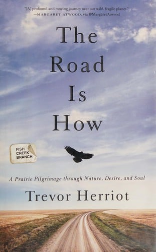 The road is how: a prairie pilgrimage through nature, desire and soul