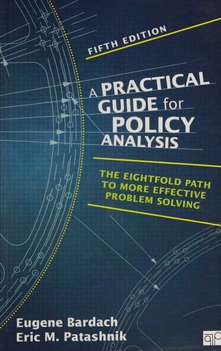 Practical Guide for Policy Analysis: The Eightfold Path to More Effective Problem Solving
