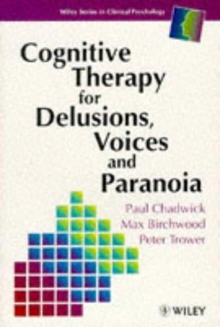 Cognitive Therapy for Delusions, Voices and Paranoia (Wiley Series in Clinical Psychology)