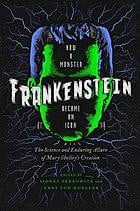 Frankenstein: How a Monster Became an Icon, The Science and Enduring Allure of Mary Shelley's Creation