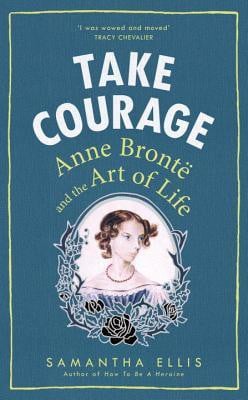 Take Courage: Anne Bronte and the Art of Life
