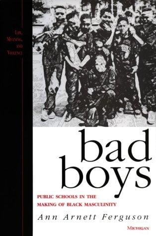 Bad boys: public schools in the making of Black masculinity
