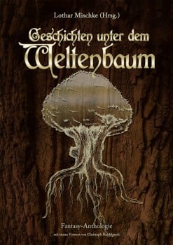 Geschichten unter dem Weltenbaum: eine Anthologie des Fantasy-Forums