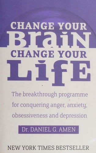 Change Your Brain, Change Your Life: The Breakthrough Programme for Conquering Anger, Anxiety, Obsessiveness and Depression