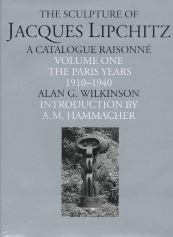 The Sculpture of Jacques Lipchitz: A Catalogue Raisonne: The Paris Years 1910-1940