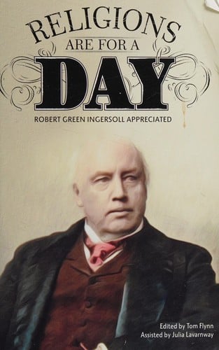 Religions are for a day: Robert Green Ingersoll appreciated