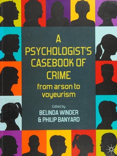 A psychologist's casebook of crime: from arson to voyeurism