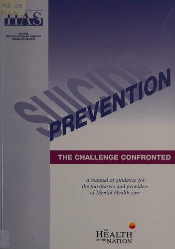Suicide Prevention: The Challenge Confronted: A Manual of Guidance for the Purchasers and Providers of Mental Health Care (Nhs Health Advisory Service Thematic Review)