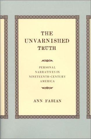 The unvarnished truth: personal narratives in nineteenth-century America