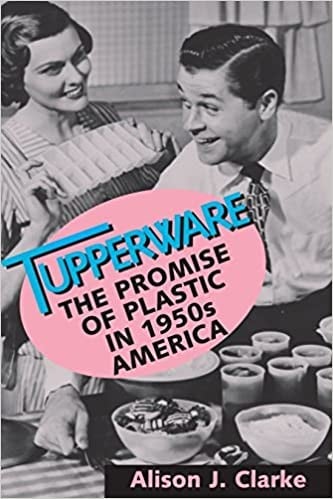 Tupperware: the promise of plastic in 1950s America