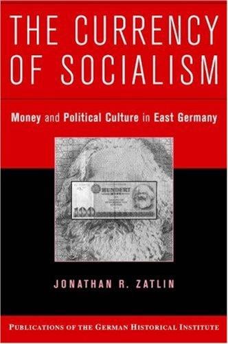 The Currency of Socialism: Money and Political Culture in East Germany (Publications of the German Historical Institute)