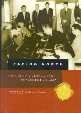 Facing North, Volume I: A Century of Australian Engagement with Asia: 1901 to the 1970s