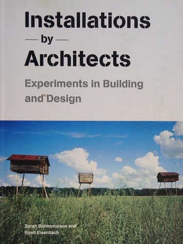 Installations by architects: experiments in building and design