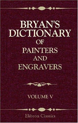 Bryan\'s Dictionary of Painters and Engravers: Volume 5. S - Z