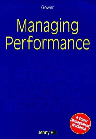 Managing Performance: Goals, Feedback, Coaching, Recognition (Gower Management Workbooks) (Gower Management Workbooks) (Gower Management Workbooks)