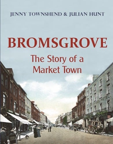 Bromsgrove: The Story of a Market Town
