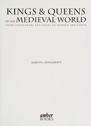 Kings and Queens of the medieval world: from conquerors and exiles to madmen and saints