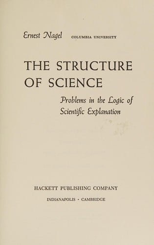 The structure of science: problems in the logic of scientific explanation