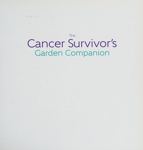 The cancer survivor's garden companion: cultivating hope, healing and joy in the ground beneath your feet