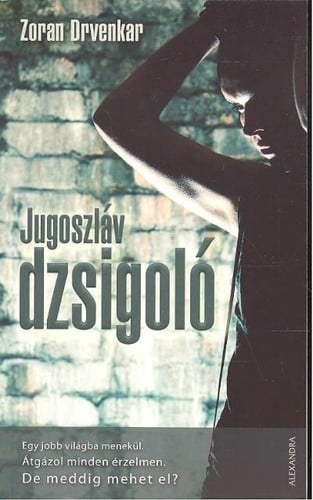 Jugoszláv dzsigoló: egy jobb világba menekül ; átgázol minden érzelmen ; de meddig mehet el?