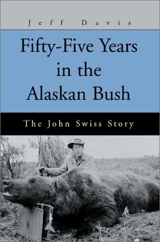 Fifty-Five Years in the Alaskan Bush: The John Swiss Story